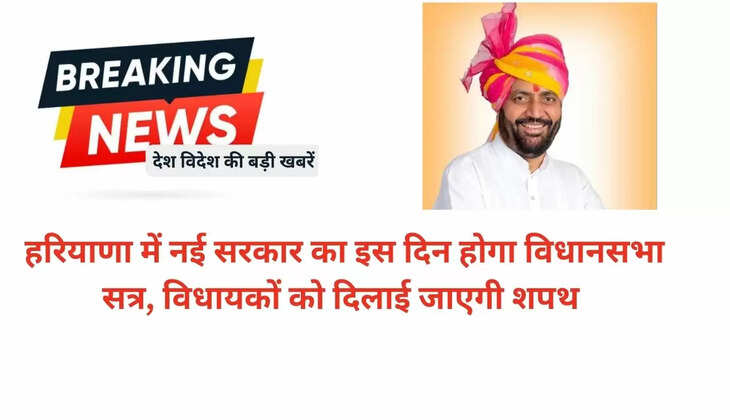   हरियाणा में नई सरकार का इस दिन होगा विधानसभा सत्र, विधायकों को दिलाई जाएगी शपथ 