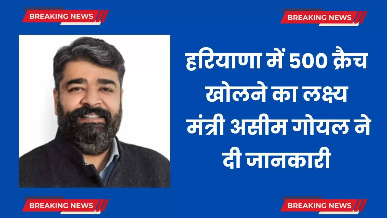  Haryana: हरियाणा में 500 क्रैच खोलने का लक्ष्य, मंत्री असीम गोयल ने दी जानकारी