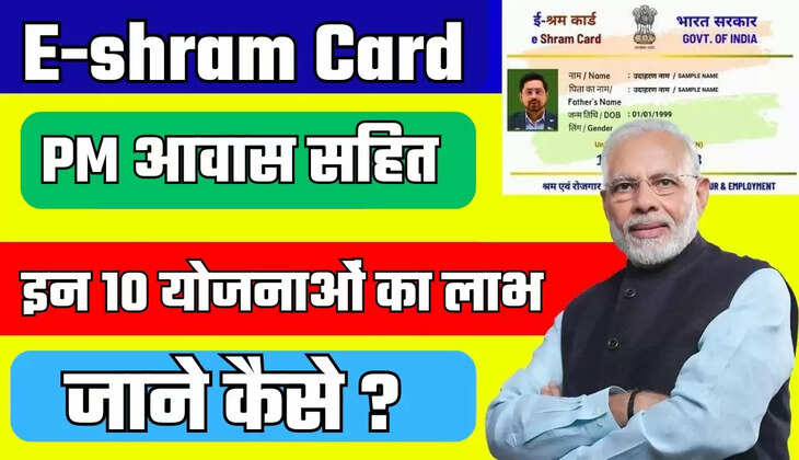  अब E-shram कार्ड के तहत मिलेगा PM आवास सहित इन 10 योजनाओं का लाभ, जाने कैसे ?