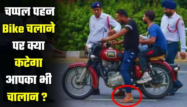  New Rules: चप्पल पहन Bike चलाने पर क्या कटेगा आपका भी चालान ? जाने Traffic से जुड़ा ये नियम 