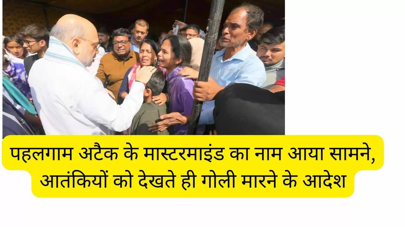 The name of the mastermind of Pahalgam attack has come forward, orders have been given to shoot the terrorists on sight