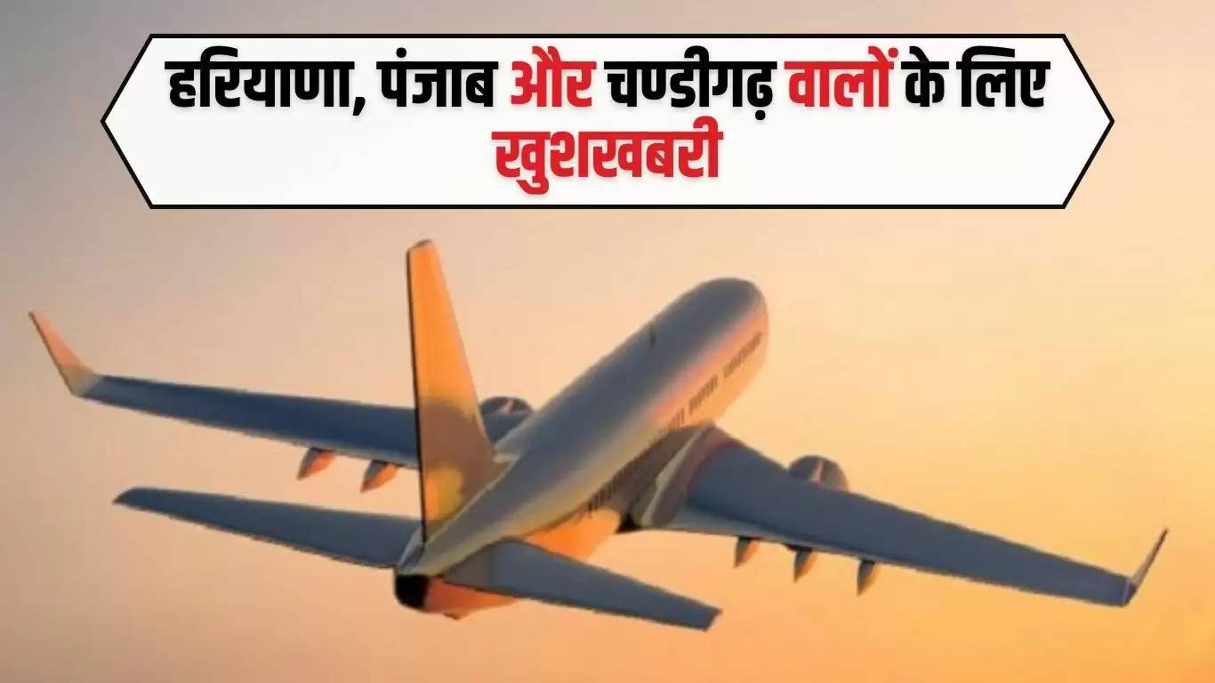 Chandigarh Flight: हरियाणा, पंजाब और चण्डीगढ़ वालों के लिए खुशखबरी, इन तीन जगहों के लिए उड़ान भरेंगे हवाई जहाज