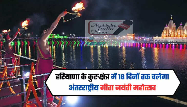 हरियाणा के कुरुक्षेत्र में 18 दिनों तक चलेगा अंतरराष्ट्रीय गीता जयंती महोत्सव