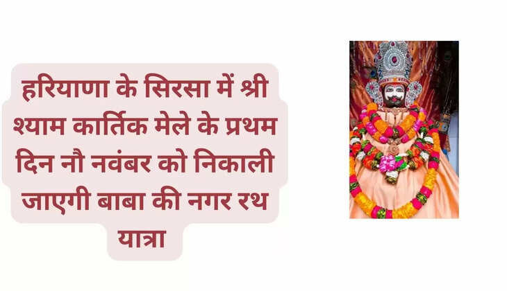 हरियाणा के सिरसा में श्री श्याम कार्तिक मेले के प्रथम दिन नौ नवंबर को निकाली जाएगी बाबा की नगर रथ यात्रा 