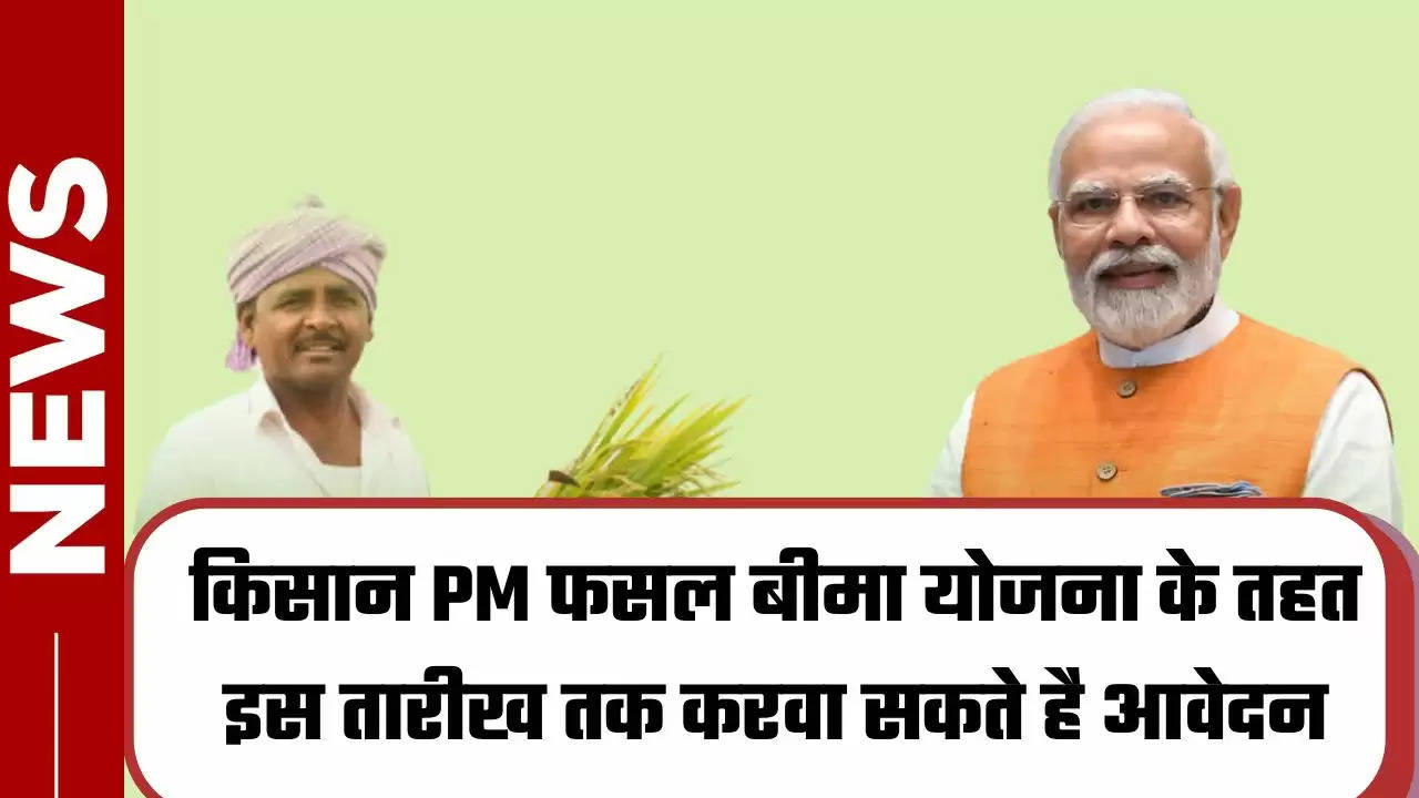 Bima Yojna: किसान PM फसल बीमा योजना के तहत इस तारीख तक करवा सकते है आवेदन, ये दस्तावेज जरूरी