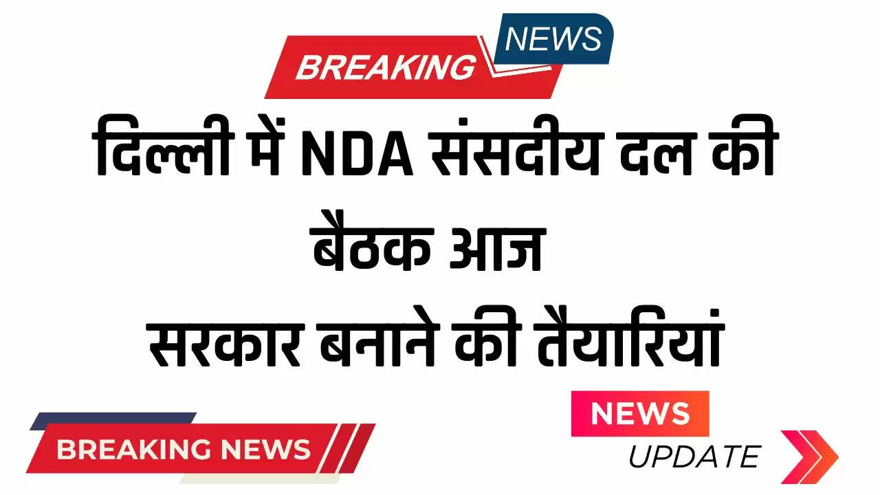  Latest News : दिल्ली में NDA संसदीय दल की बैठक आज, सरकार बनाने की तैयारियां