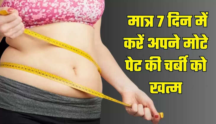  Health Tips: मात्र 7 दिन में करें अपने मोटे पेट की चर्बी को खत्म! आज से ही करें ये काम