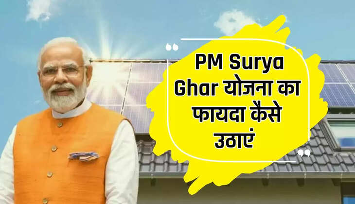  PM Surya Ghar Yojana: पीएम सूर्य घर योजना का फायदा कैसे उठाएं, यहां जाने तरीका 