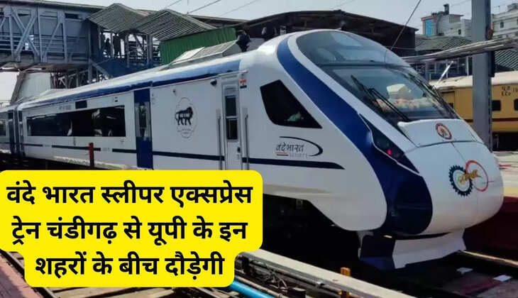 Vande Bharat Sleeper Express train will run between Chandigarh and these cities of UP, this is the proposed route