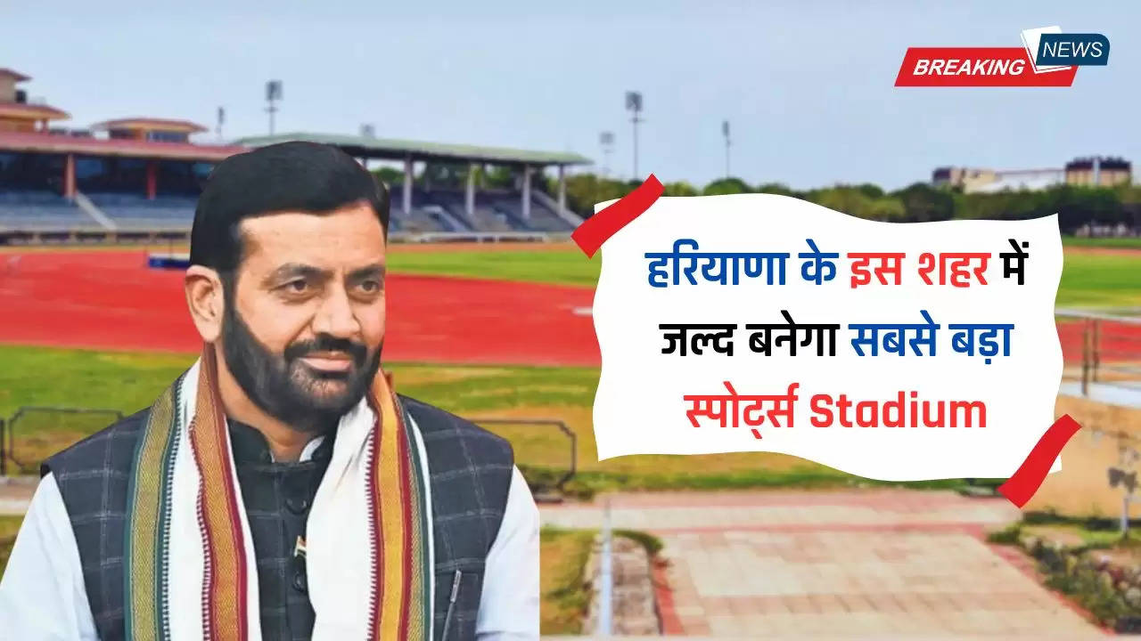  Haryana : हरियाणा के इस शहर में जल्द बनने जा रहा है सबसे बड़ा स्पोर्ट्स Stadium, ये खेल होंगे शामिल