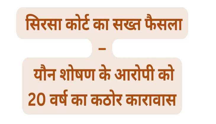  सिरसा कोर्ट का सख्त फैसला – यौन शोषण के आरोपी को 20 वर्ष का कठोर कारावास