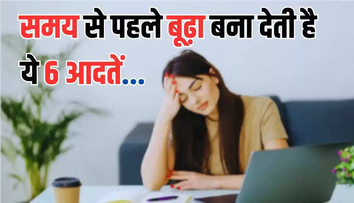 Health Tips: These 6 habits make you old before time, stay away from them today