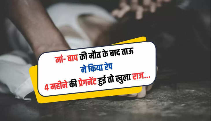  Crime: मां- बाप की मौत के बाद ताऊ ने किया रेप, 4 महीने की प्रेगनेंट हुई तो खुला राज...