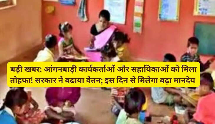बड़ी खबर: आंगनबाड़ी कार्यकर्ताओं और सहायिकाओं को मिला तोहफा! सरकार ने बढाया वेतन; इस दिन से मिलेगा बढ़ा मानदेय 