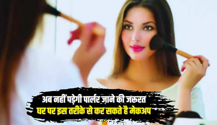  Beauty Tips: अब नहीं पड़ेगी पार्लर जाने की जरूरत, घर पर इस आसान तरीके से कर सकते है मेकअप 
