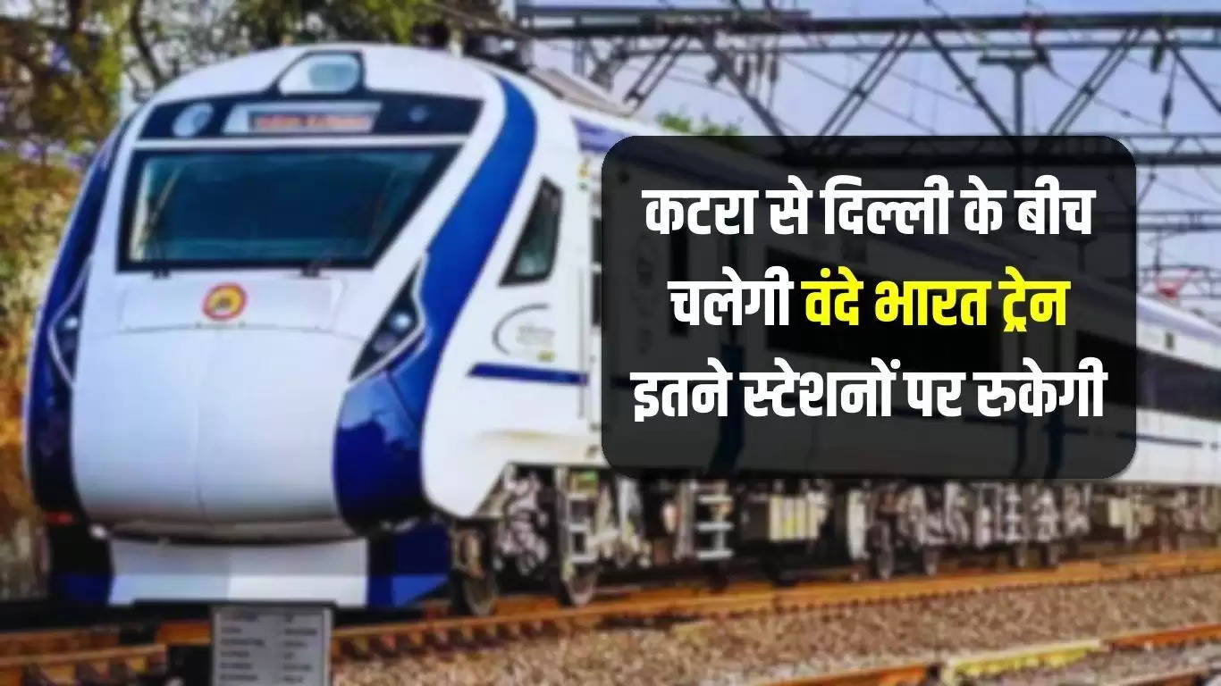 Vande Bharat: कटरा से दिल्ली के बीच चलेगी वंदे भारत ट्रेन, इतने स्टेशनों पर रुकेगी