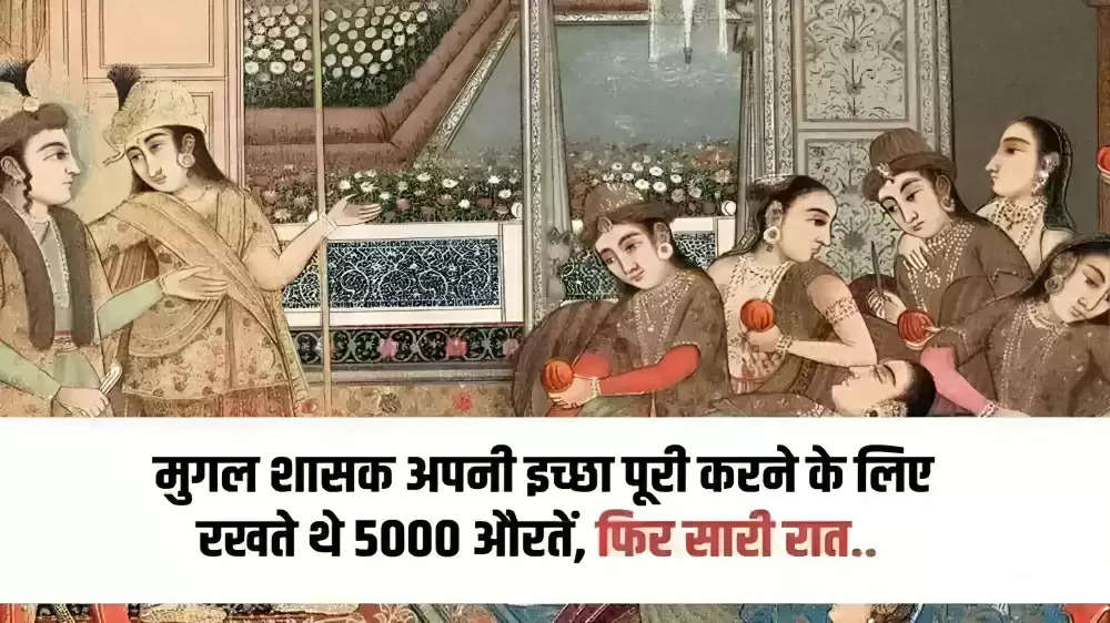 Mughal Harem: मुगल शासक अपनी इच्छा पूरी करने के लिए रखते थे 5000 औरतें, फिर सारी रात..