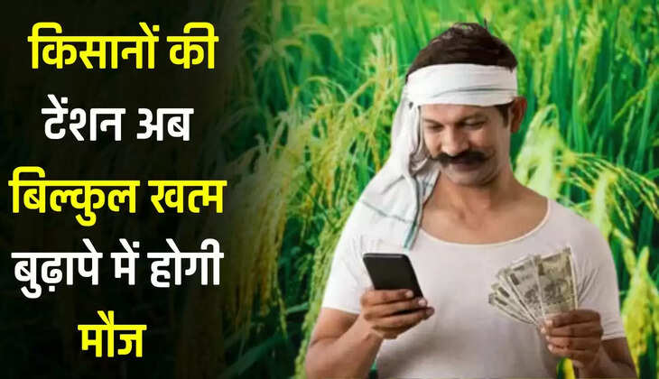  किसानों की टेंशन अब बिल्कुल खत्म, बुढ़ापे में होगी मौज, ये योजना कर देगी मालामाल 