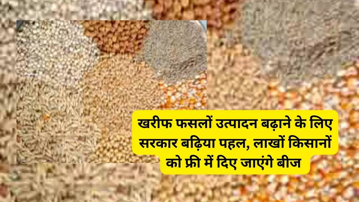 Good initiative of the government to increase the production of Kharif crops, seeds will be given free to lakhs of farmers