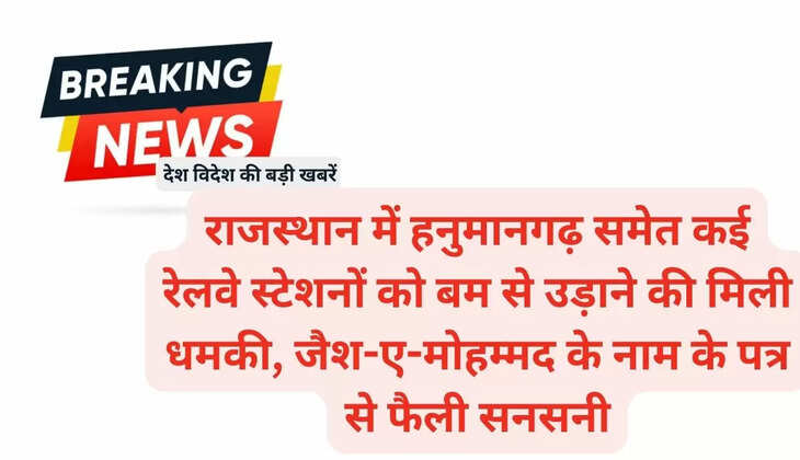राजस्थान में हनुमानगढ़ समेत कई रेलवे स्टेशनों को बम से उड़ाने की मिली धमकी, जैश-ए-मोहम्मद के नाम के​​​​​​​ पत्र से फैली सनसनी