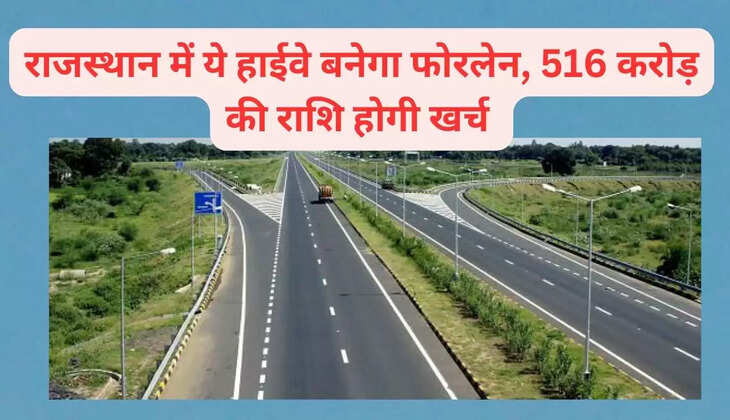 राजस्थान में ये हाईवे बनेगा फोरलेन, 516 करोड़ की राशि होगी खर्च 