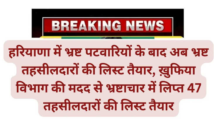 After the corrupt Patwaris in Haryana, now the list of corrupt Tehsildars is ready, with the help of Intelligence Department, the list of 47 Tehsildars involved in corruption is ready