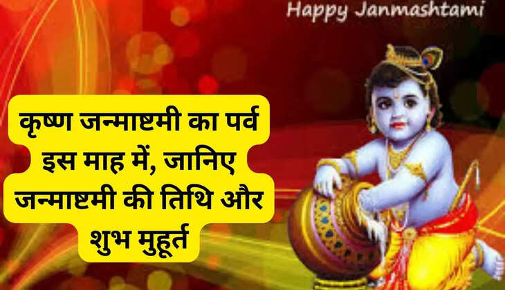 कृष्ण जन्माष्टमी का पर्व इस माह में, जानिए जन्माष्टमी की तिथि और शुभ मुहूर्त