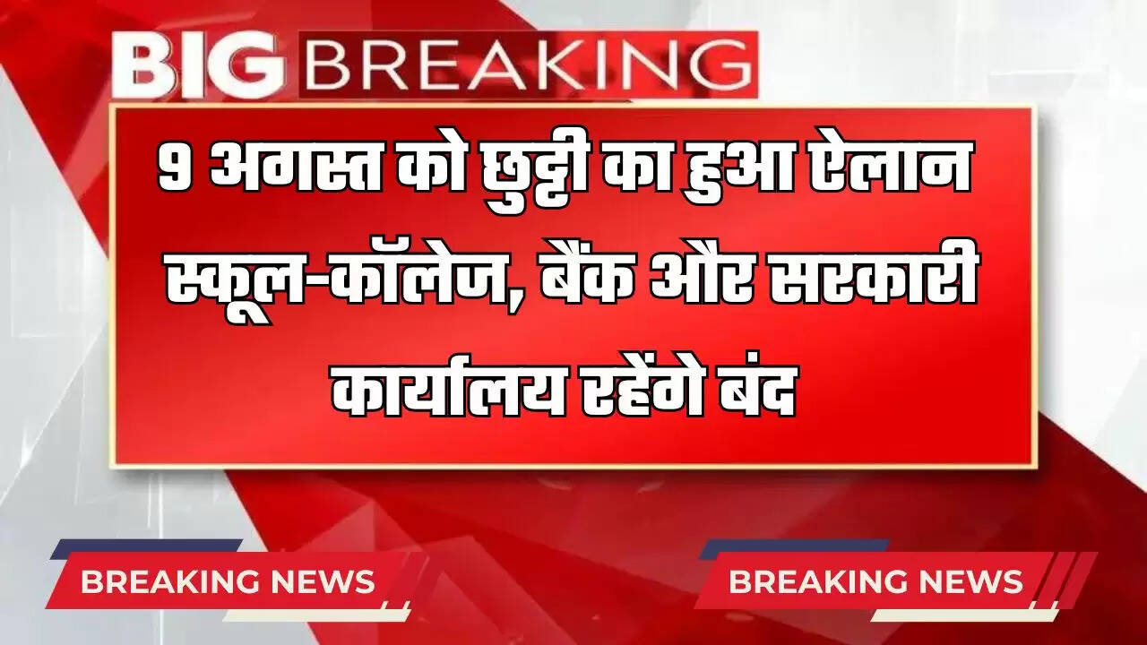 Holiday Declare: 9 अगस्त को छुट्टी का हुआ ऐलान, स्कूल-कॉलेज, बैंक और सरकारी कार्यालय रहेंगे बंद