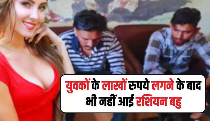  हरियाणा में दो युवकों के लाखों रुपये लगने के बाद भी नहीं आई रशियन बहु, दास्ता सुनकर उड़ जाएंगे आपके भी होश