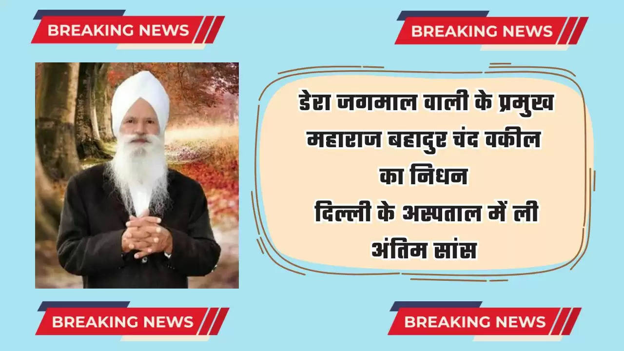  Haryana : डेरा जगमाल वाली के प्रमुख महाराज बहादुर चंद वकील का निधन, दिल्ली के अस्पताल में ली अंतिम सांस