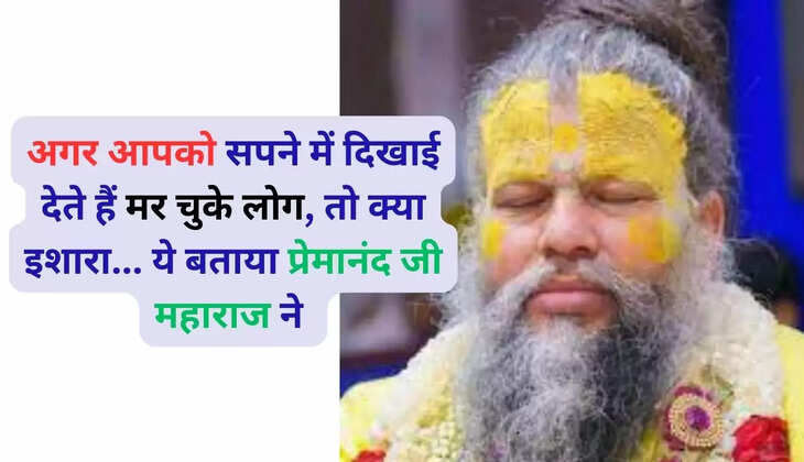 अगर आपको सपने में दिखाई देते हैं मर चुके लोग, तो क्या इशारा... ये बताया प्रेमानंद जी महाराज ने 
