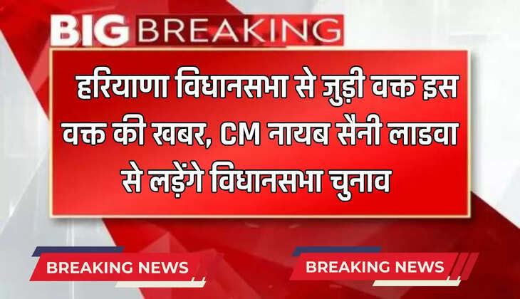   हरियाणा विधानसभा से जुड़ी वक्त इस वक्त की खबर, CM नायब सैनी लाडवा से लड़ेंगे विधानसभा चुनाव 