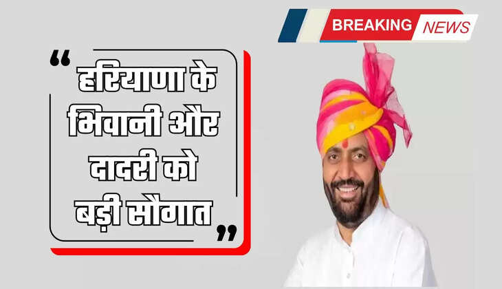  हरियाणा के भिवानी और दादरी को बड़ी सौगात, इन 6 परियोजनाओं को दी मंजूरी, देखें लिस्ट​​​​​​​