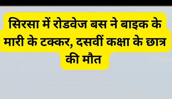 सिरसा में रोडवेज बस ने बाइक के मारी के टक्कर, दसवीं कक्षा के छात्र की मौत 