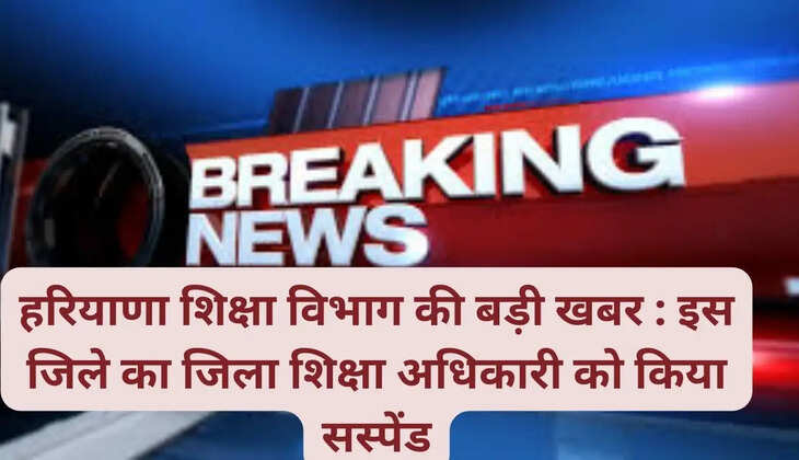  Big news from Haryana Education Department: District Education Officer of this district suspended