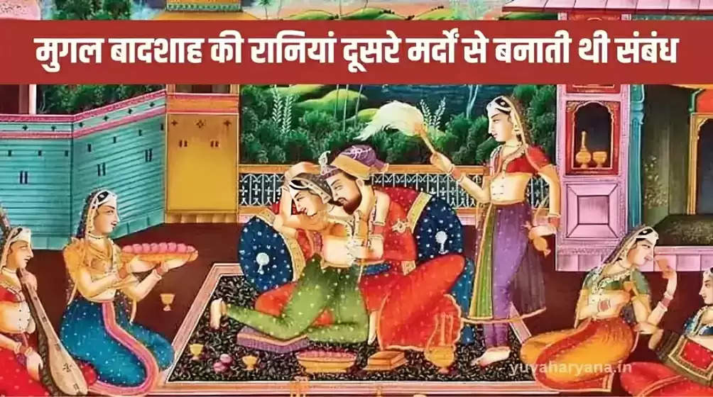 Mughal Harem: मुगल बादशाह की रानियां दूसरे मर्दों से बनाती थी संबंध, जोर से संबंध बनवाने में करती थी विश्वास