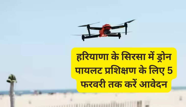 हरियाणा के सिरसा में ड्रोन पायलट प्रशिक्षण के लिए 5 फरवरी तक करें आवेदन