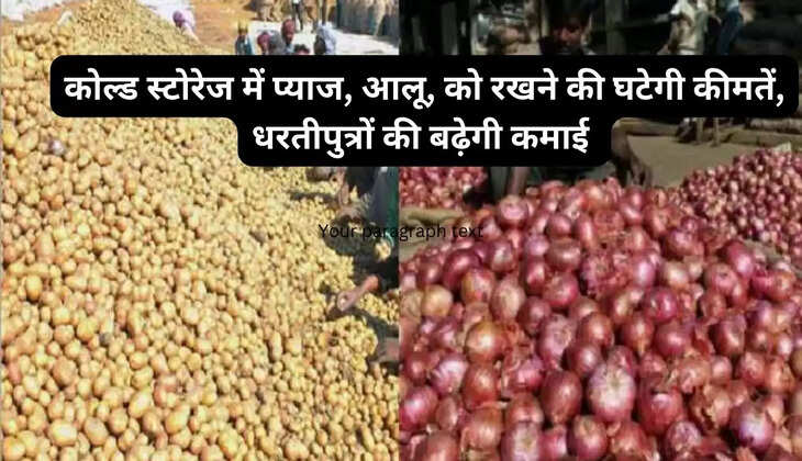  किसानों के लिए अच्छी खबर : कोल्ड स्टोरेज में प्याज, आलू, को रखने की घटेगी कीमतें, किसानों की बढ़ेगी आमदनी