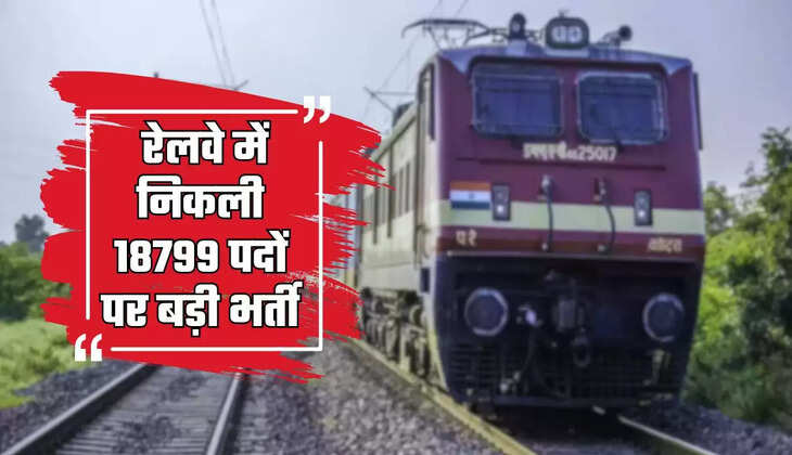  Railway Bharti: रेलवे में निकली 18799 पदों पर बड़ी भर्ती, लास्ट डेट से पहले जल्दी करें आवेदन
