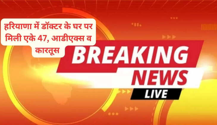 हरियाणा में डॉक्टर के घर पर मिली एके 47, आडीएक्स व कारतूस 