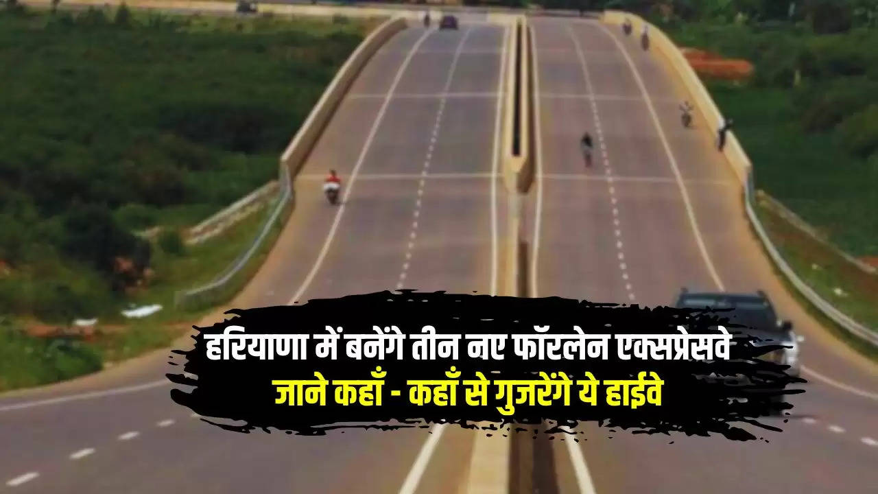    New Highway in Haryana: हरियाणा में बनेंगे तीन नए फॉरलेन एक्सप्रेसवे, जाने कहाँ - कहाँ से गुजरेंगे ये हाईवे