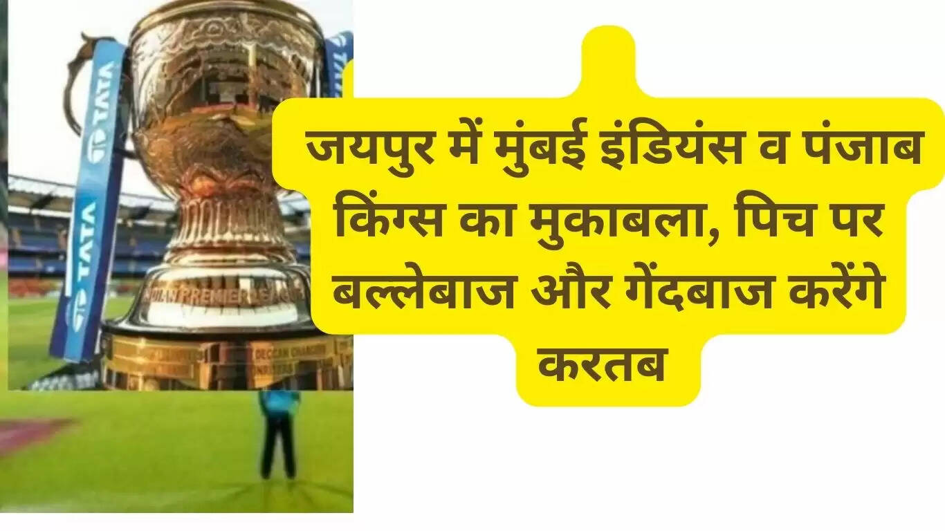    जयपुर में मुंबई इंडियंस व पंजाब किंग्स का मुकाबला, पिच पर बल्लेबाज और गेंदबाज करेंगे करतब 