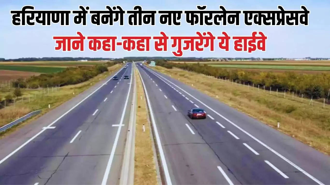  New Highway in Haryana: हरियाणा में बनेंगे तीन नए फॉरलेन एक्सप्रेसवे, जाने कहा-कहा से गुजरेंगे ये हाईवे